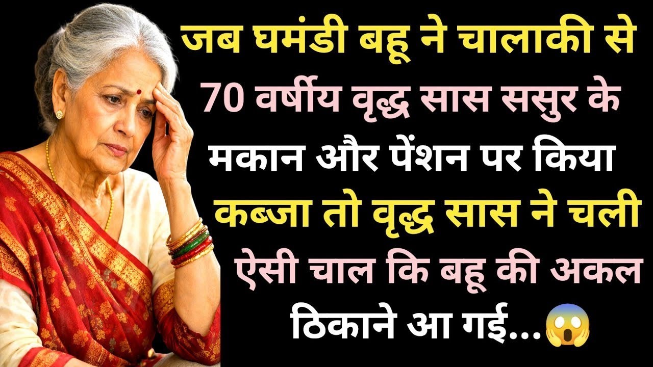 जब घमंडी बहू ने चालाकी से वृद्ध सास ससुर के घर और पेंशन पर किया कब्जा तो वृद्ध सास ने चली ऐसी चाल कि