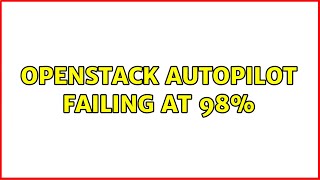 Ubuntu: OpenStack AutoPilot failing at 98%