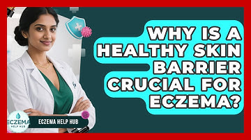 Why Is A Healthy Skin Barrier Crucial For Eczema? - Eczema Help Hub