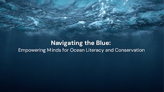 Navigating the Blue: Empowering Minds for Ocean Literacy and Conservation