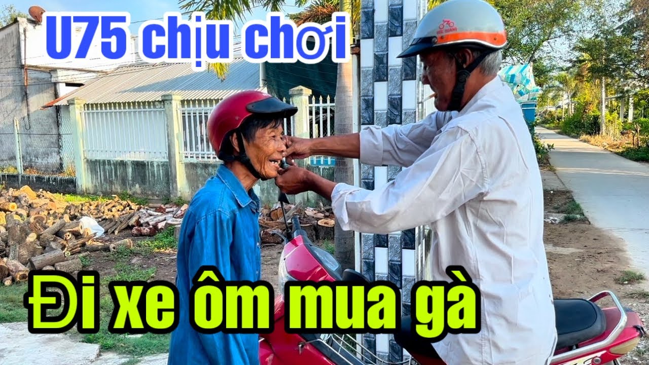 Tới công chuyện U75 vì muốn ăn gà phải bao xe ôm ra chợ mua bằng được#u75 