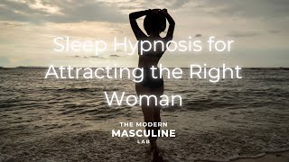 Sleep Hypnosis for Attracting the Right Woman | Build Masculine Confidence