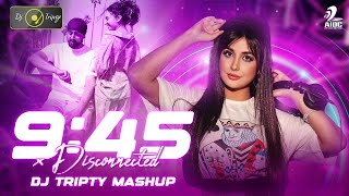 9:45 X Disconnected (Mashup) | DJ Tripty Dubai | Prabh | Hit Viral Trending Song