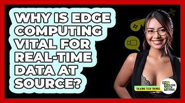 Why Is Edge Computing Vital For Real-time Data At Source? - Talking Tech Trends