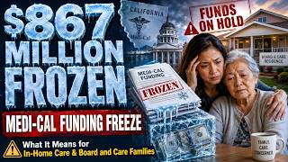 $867M Frozen: What the Medi Cal Funding Freeze Means for In Home Care and Board & Care Families