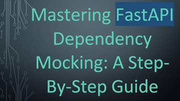 Mastering FastAPI Dependency Mocking: A Step-By-Step Guide
