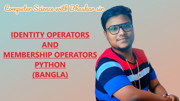 IDENTITY OPERATORS AND MEMBERSHIP OPERATORS IN PYTHON (BANGLA)