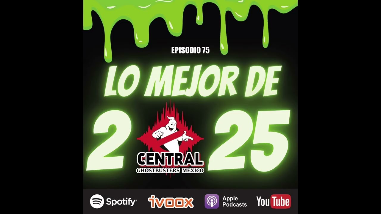 EP. 75: Lo mejor de 2025 - Central Ghostbusters México podcast