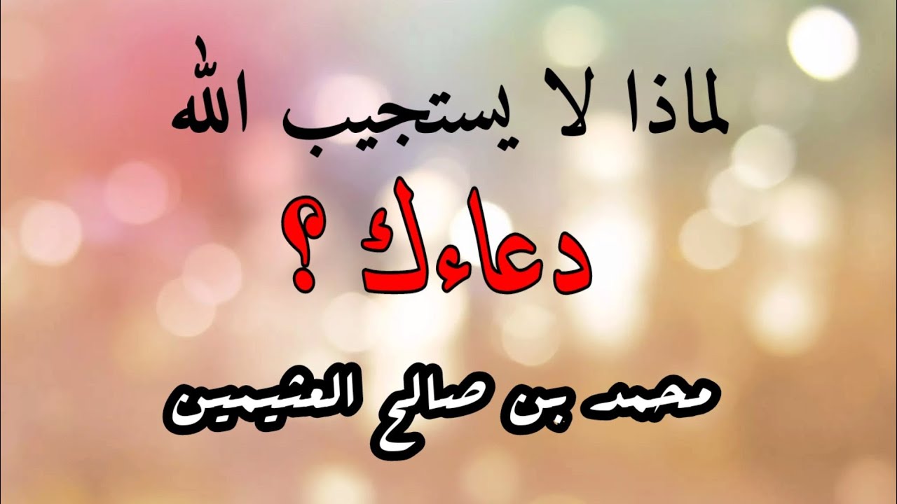 لا تجزع من تأخير إجابة الدعاء / الشيخ محمد لن صالح العثيمين