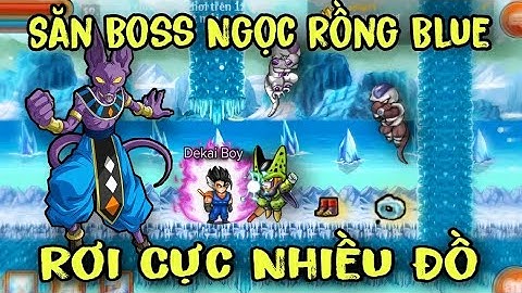 Ngọc Rồng Blue | Săn Boss Ngọc Rồng Blue Rơi Đồ Cực Nhiều - Dekai Boy