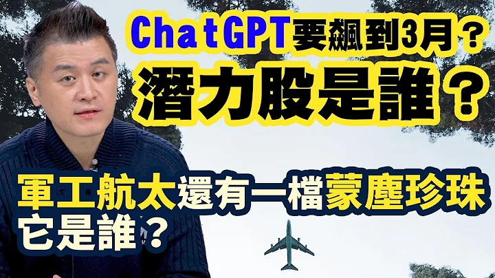 ChatGPT要飙到3月？潜力股是谁？军工航太还有一档蒙尘珍珠，它是谁？【操盘高手】#27 - 天天要闻