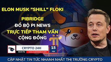 [Crypto 24h] - Elon Musk "Shill" FLOKI - Pibridge Đổ Bộ Pi News Trực Tiếp Tham Vấn Cộng Đồng