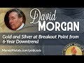 David Morgan Interview: Gold & Silver At Breakout Point From 6 Year Downtrend