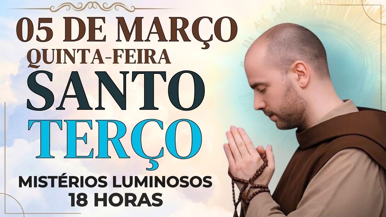TERÇO DE HOJE - 05/03/2026 - QUINTA FEIRA: MISTÉRIOS LUMINOSOS - 18 HORAS | SANTO TERÇO