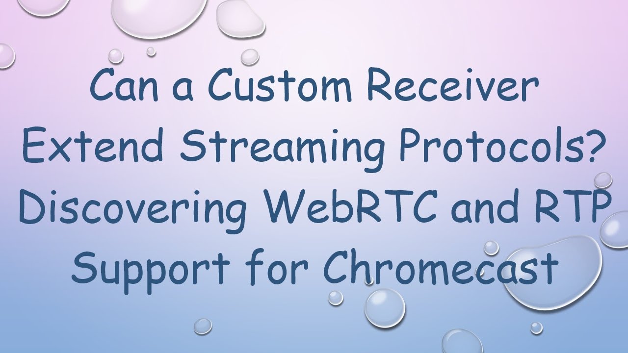 Can a Custom Receiver Extend Streaming Protocols? Discovering WebRTC and RTP Support for Chromecast