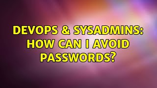 DevOps & SysAdmins: How can I avoid passwords? Details