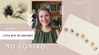 Anxiety- You Have No Control of Your Life/ Little Bits of Wellness/ Tips to Overcome Anxiety