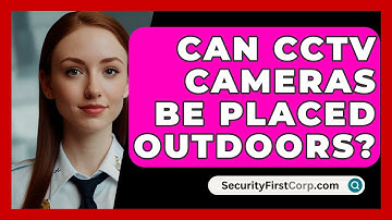 Can CCTV Cameras Be Placed Outdoors? - SecurityFirstCorp.com