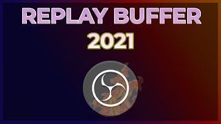 OBS Replay Buffer Guide [2021]