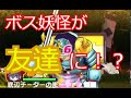ボス妖怪と友達になってみたww【妖怪ウォッチバスターズ】