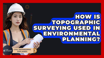 How Is Topographic Surveying Used In Environmental Planning? - Civil Engineering Explained