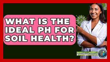 What Is The Ideal PH For Soil Health? - Earth Science Answers
