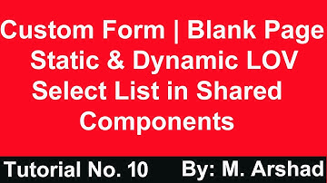 10.Custom Form or Blank Page | Static & Dynamic LOV | Shared Components LOV