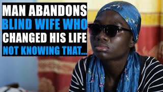 Man Abandons Blind Wife Who Changed His Life Some Years ago What Happens Next Will Shock You...