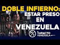 Doble infierno: estar preso en Venezuela | 24/7 Impacto Venezuela