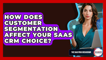 How Does Customer Segmentation Affect Your SaaS CRM Choice? - The SaaS Pros Breakdown