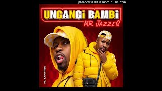 Mr JazziQ - Ungangi Bambi (feat. Khanyisa)