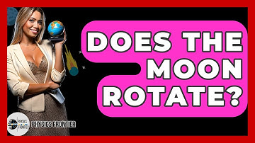 Does The Moon Rotate? - Physics Frontier