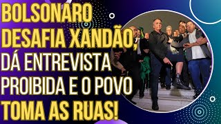 URGENTE: Bolsonaro desafia ordem de Xandão, dá entrevista proibida e o povo toma as ruas!