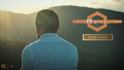 March. - To Be A Man (VIDEO VERSION)