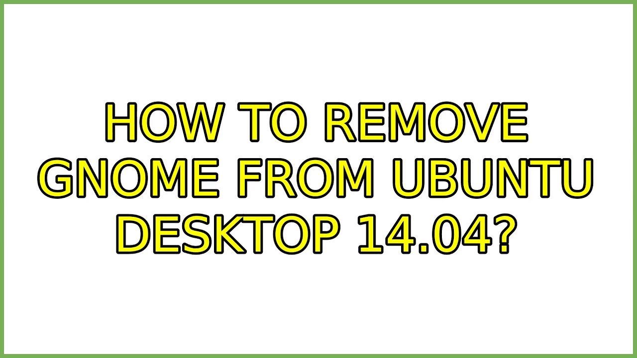 Ubuntu How to remove Gnome from Ubuntu Desktop 14.04? (2 Solutions!!) YouTube