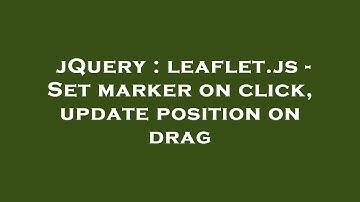 jQuery : leaflet.js - Set marker on click, update position on drag