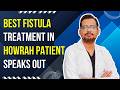Best Fistula Treatment in Howrah | Patient Speaks Out