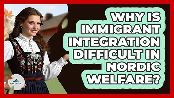 Why Is Immigrant Integration Difficult In Nordic Welfare? - Unmapping Scandinavia