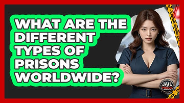 What Are The Different Types Of Prisons Worldwide? - Jail & Prison Insider