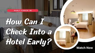 How Can I Check Into a Hotel Early? Anytime Check-in Hotel