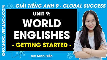 Tiếng Anh 9 Unit 9: Getting started - trang 92, 93 | World Englishes | Global Success (DỄ HIỂU NHẤT)