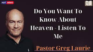 Do You Want To Know About Heaven   Listen To Me  Pastor Greg Laurie
