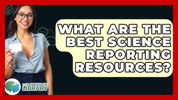 What Are The Best Science Reporting Resources? - The Language Library
