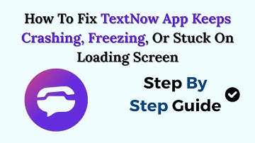 How To Fix TextNow App Keeps Crashing, Freezing, Or Stuck On Loading Screen