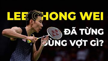 HUYỀN THOẠI VĨ ĐẠI Lee Chong Wei từng sử dụng vợt cầu lông gì ????