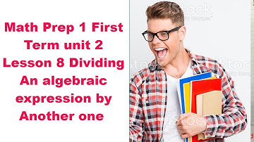 Math Prep 1 First Term unit 2 Lesson 8 Dividing An algebraic expression by Another one