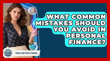 What Common Mistakes Should You Avoid in Personal Finance? | Points and Perks Channel News