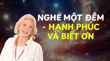 MỘT ĐÊM VÔ CÙNG HẠNH PHÚC VÀ BIẾT ƠN ! Áp Dụng Luật Hấp Dẫn Xuyên Đêm Louise Hay