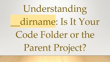 Understanding __dirname: Is It Your Code Folder or the Parent Project?