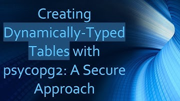 Creating Dynamically-Typed Tables with psycopg2: A Secure Approach